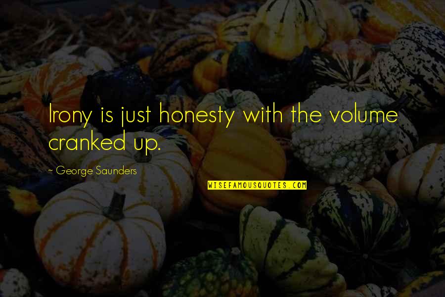 Volume Quotes By George Saunders: Irony is just honesty with the volume cranked