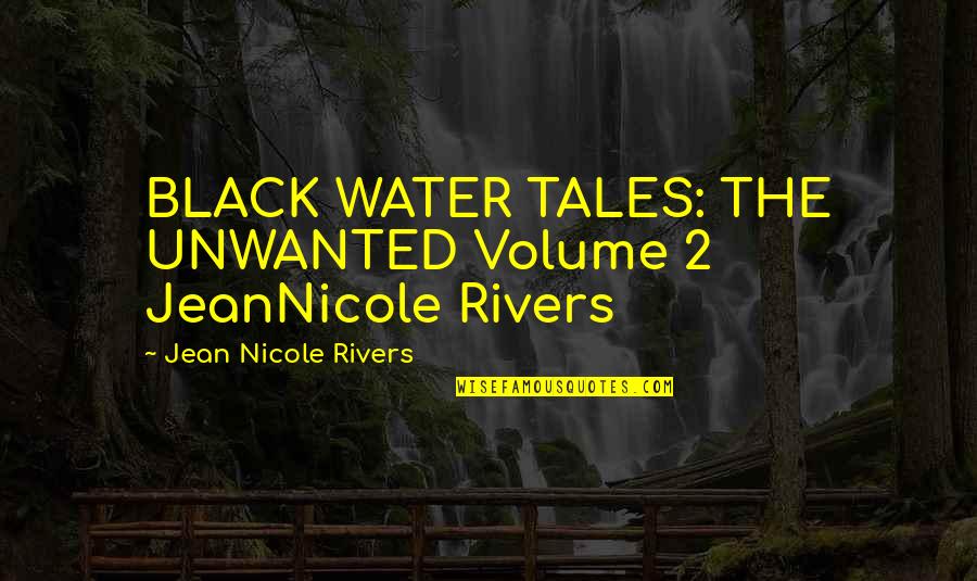 Volume Quotes By Jean Nicole Rivers: BLACK WATER TALES: THE UNWANTED Volume 2 JeanNicole