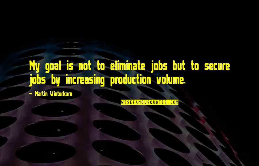 Volume Quotes By Martin Winterkorn: My goal is not to eliminate jobs but
