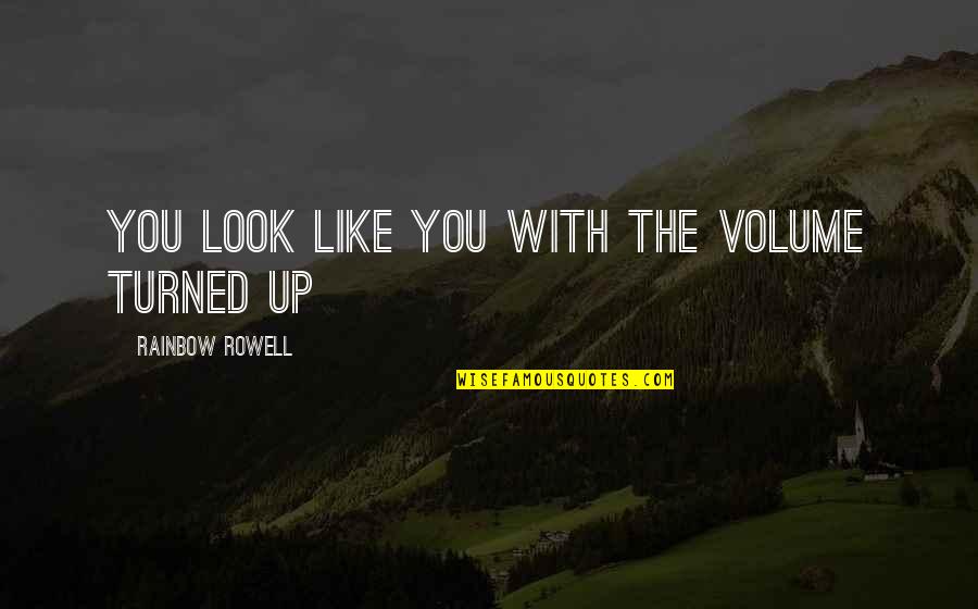 Volume Quotes By Rainbow Rowell: You look like You with the volume turned