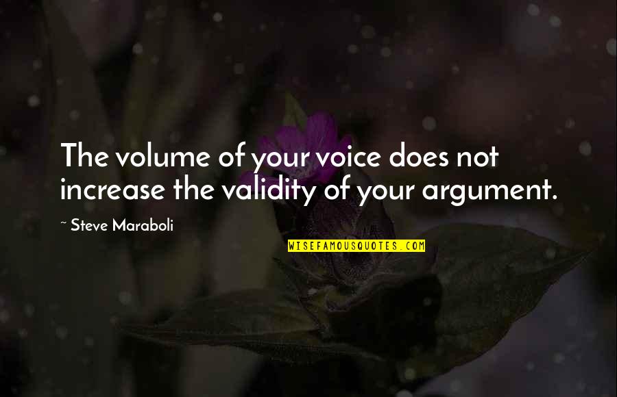 Volume Quotes By Steve Maraboli: The volume of your voice does not increase