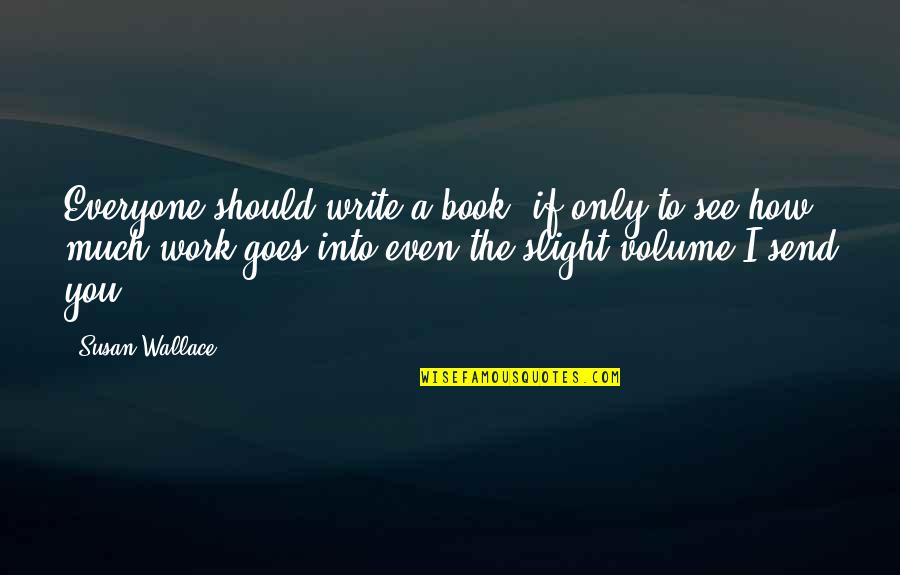 Volume Quotes By Susan Wallace: Everyone should write a book, if only to