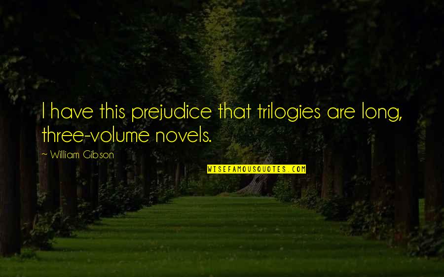 Volume Quotes By William Gibson: I have this prejudice that trilogies are long,