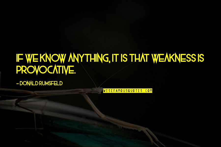 Volumenes Geometricos Quotes By Donald Rumsfeld: If we know anything, it is that weakness