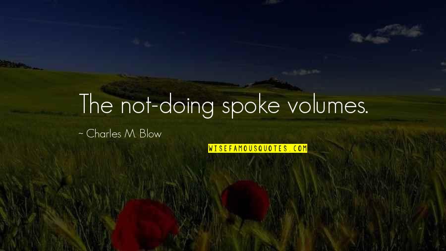 Volumes Quotes By Charles M. Blow: The not-doing spoke volumes.