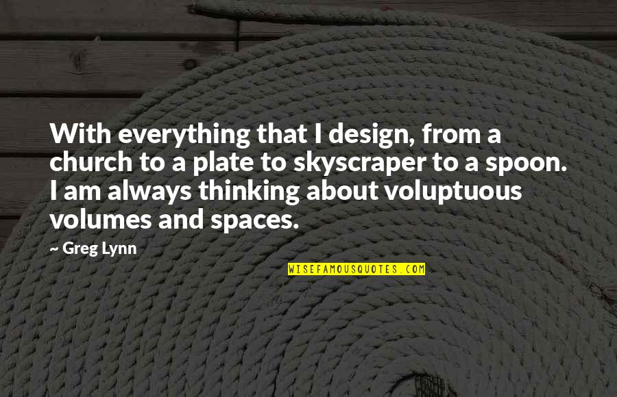 Volumes Quotes By Greg Lynn: With everything that I design, from a church