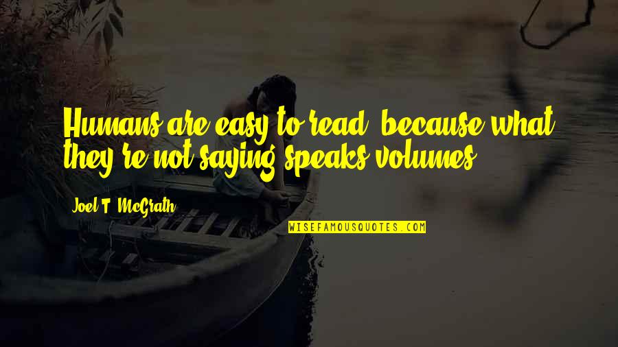 Volumes Quotes By Joel T. McGrath: Humans are easy to read, because what they're