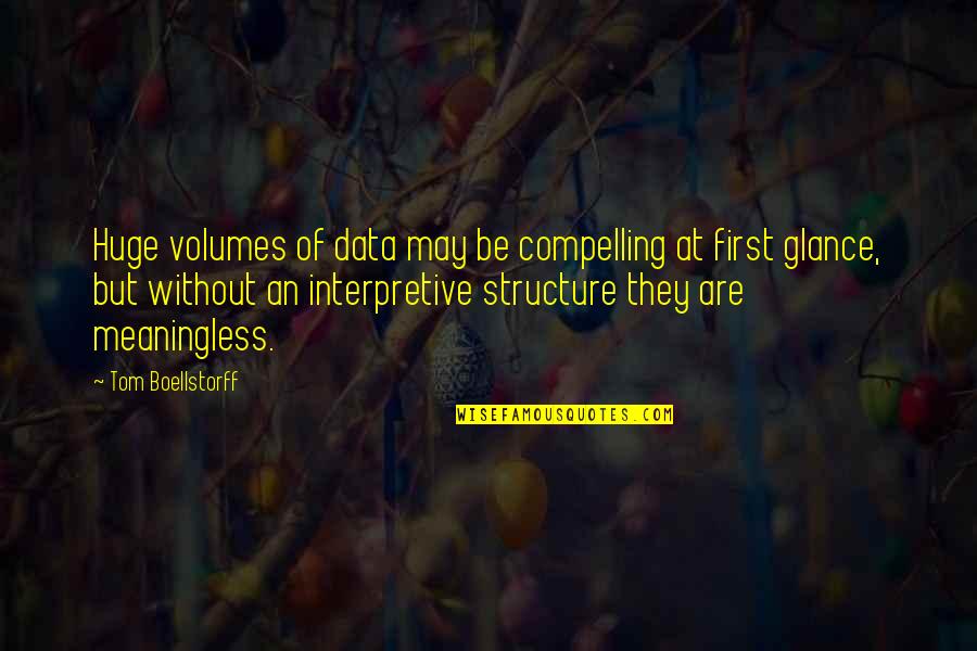 Volumes Quotes By Tom Boellstorff: Huge volumes of data may be compelling at