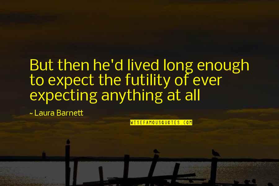 Volumnia In Coriolanus Quotes By Laura Barnett: But then he'd lived long enough to expect Volumnia In Coriolanus Quotes By Laura Barnett: But then he'd lived long enough to expect