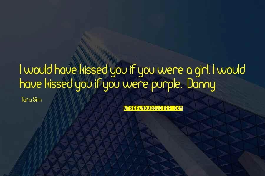 Volumptuous Means Quotes By Tara Sim: I would have kissed you if you were Volumptuous Means Quotes By Tara Sim: I would have kissed you if you were