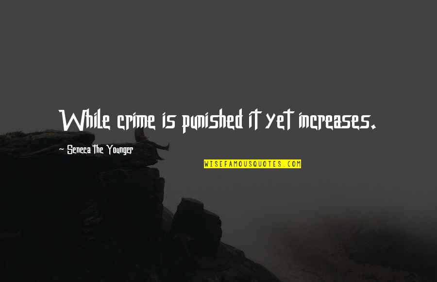 Voluntariness Hearing Quotes By Seneca The Younger: While crime is punished it yet increases.