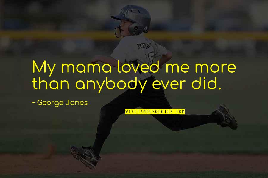 Voluntariness Quotes By George Jones: My mama loved me more than anybody ever