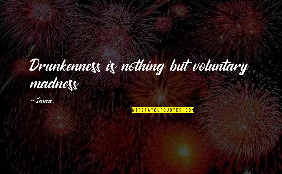 Voluntary Madness Quotes By Seneca.: Drunkenness is nothing but voluntary madness