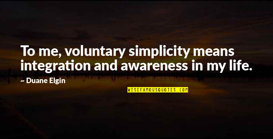 Voluntary Quotes By Duane Elgin: To me, voluntary simplicity means integration and awareness