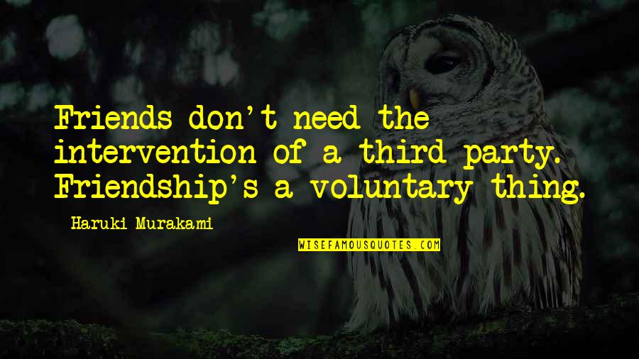 Voluntary Quotes By Haruki Murakami: Friends don't need the intervention of a third