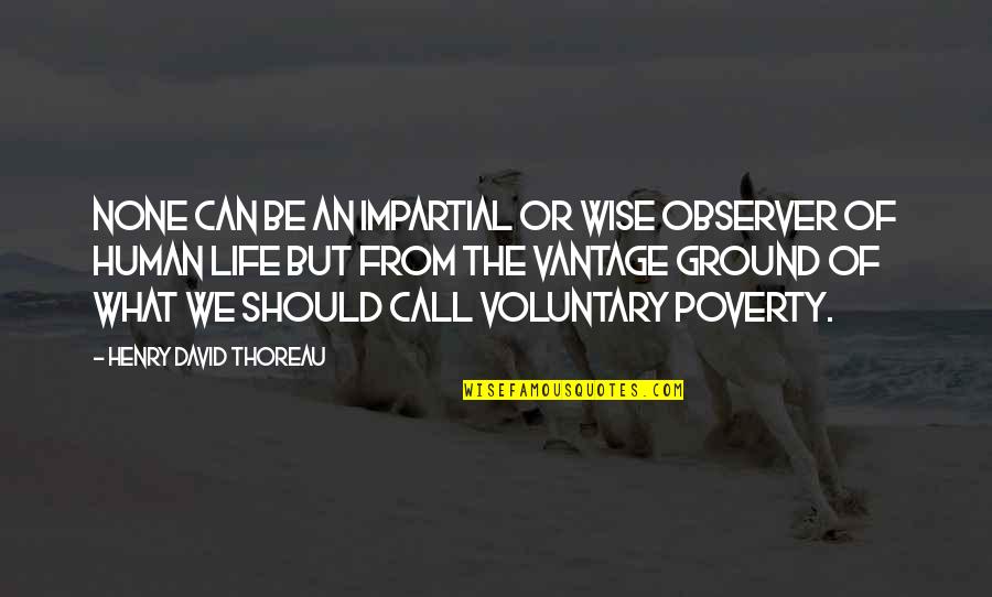 Voluntary Quotes By Henry David Thoreau: None can be an impartial or wise observer