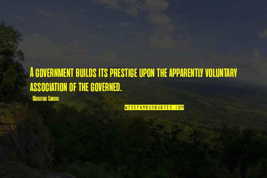 Voluntary Quotes By Mahatma Gandhi: A government builds its prestige upon the apparently