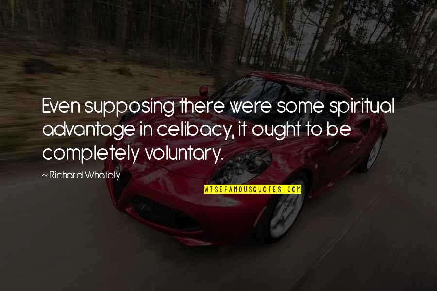 Voluntary Quotes By Richard Whately: Even supposing there were some spiritual advantage in