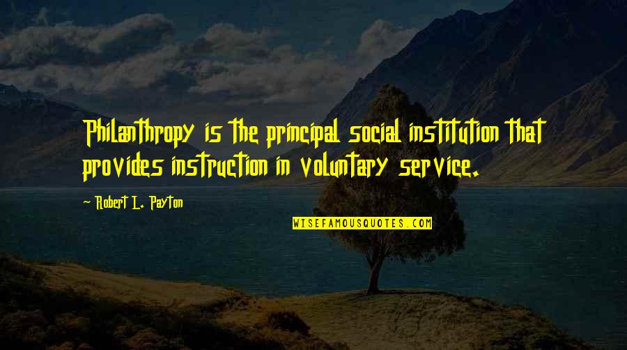 Voluntary Quotes By Robert L. Payton: Philanthropy is the principal social institution that provides
