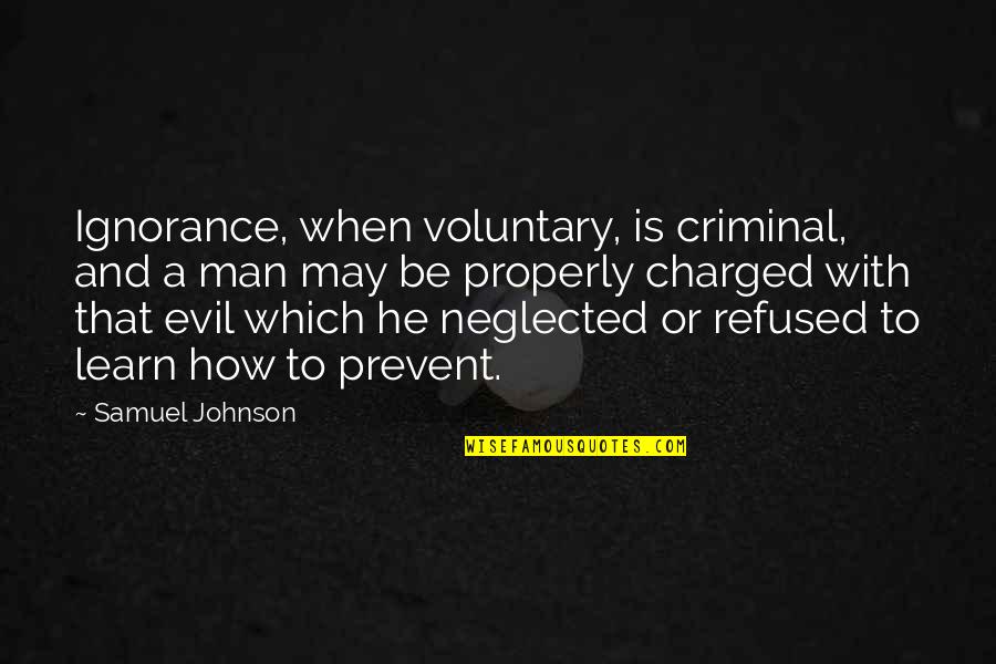 Voluntary Quotes By Samuel Johnson: Ignorance, when voluntary, is criminal, and a man