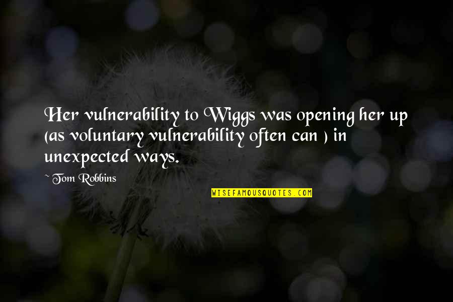 Voluntary Quotes By Tom Robbins: Her vulnerability to Wiggs was opening her up