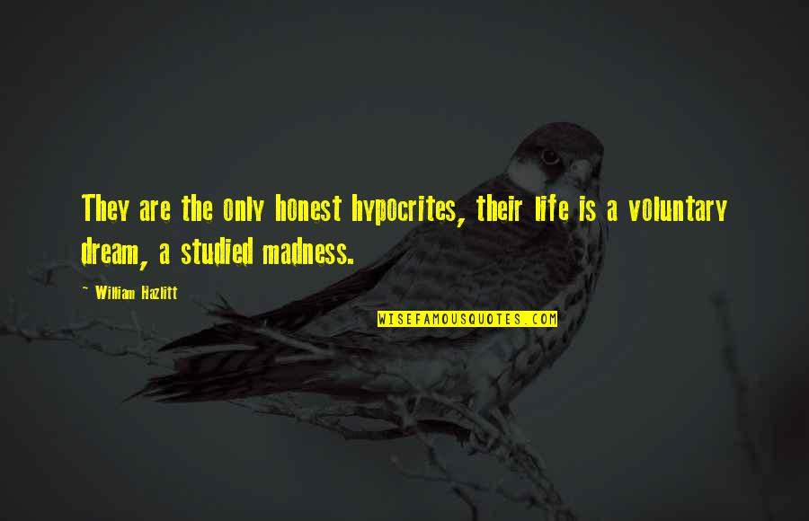 Voluntary Quotes By William Hazlitt: They are the only honest hypocrites, their life