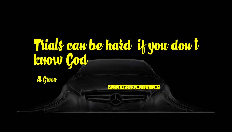 Voluntaryist Symbol Quotes By Al Green: Trials can be hard, if you don't know Voluntaryist Symbol Quotes By Al Green: Trials can be hard, if you don't know
