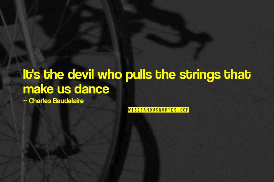 Voluntaryist Symbol Quotes By Charles Baudelaire: It's the devil who pulls the strings that Voluntaryist Symbol Quotes By Charles Baudelaire: It's the devil who pulls the strings that