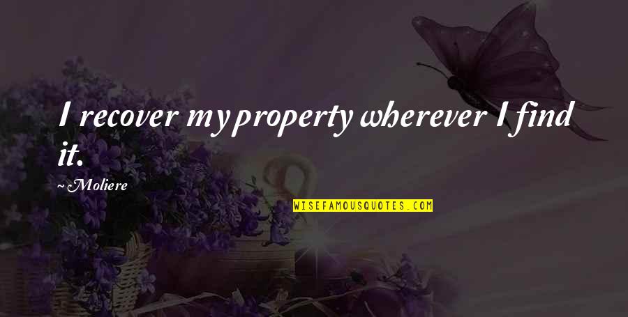 Voluntaryist Symbol Quotes By Moliere: I recover my property wherever I find it.