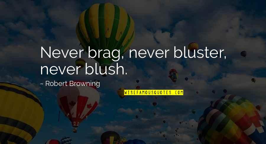 Voluntatis Quotes By Robert Browning: Never brag, never bluster, never blush.