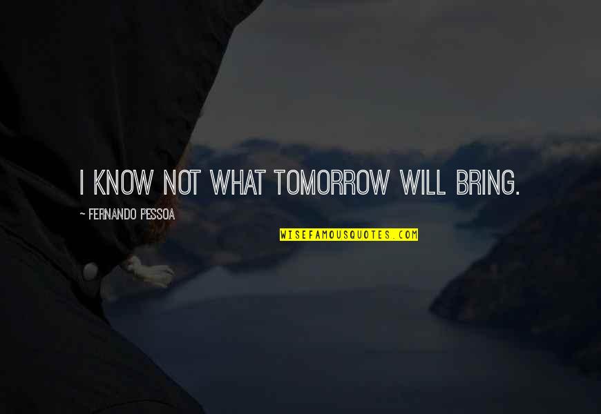 Volunteer First Responder Quotes By Fernando Pessoa: I know not what tomorrow will bring.