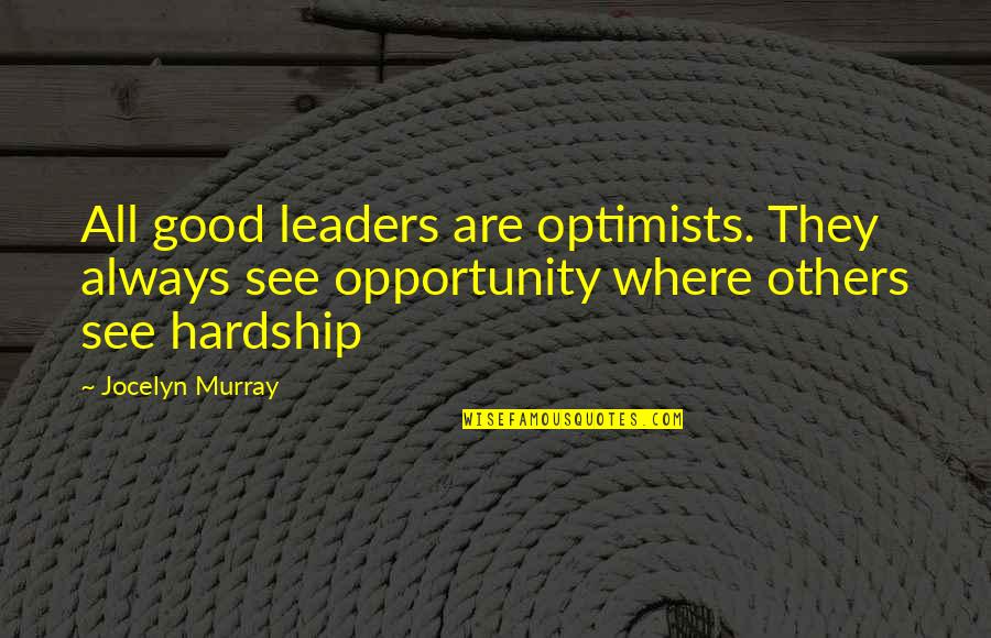 Volunteer Recruitment Quotes By Jocelyn Murray: All good leaders are optimists. They always see