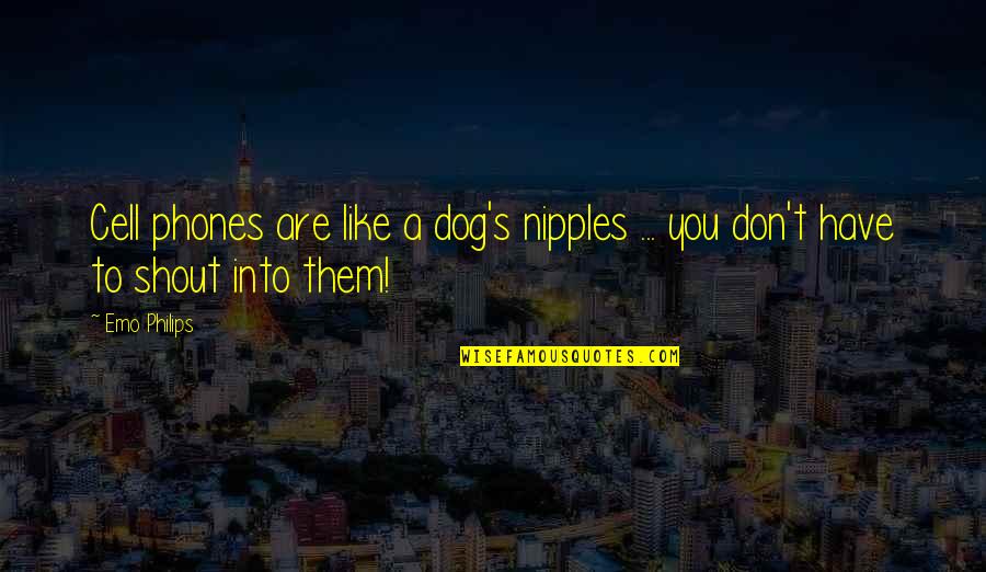 Volunteer Shirts Quotes By Emo Philips: Cell phones are like a dog's nipples ...