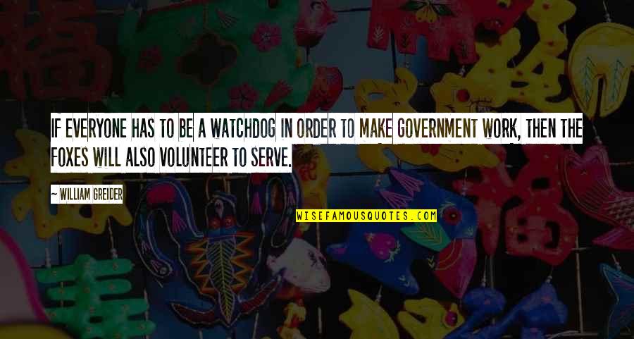 Volunteer Work Quotes By William Greider: If everyone has to be a watchdog in