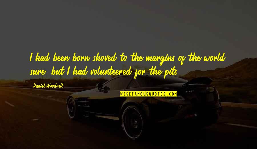 Volunteered Quotes By Daniel Woodrell: I had been born shoved to the margins