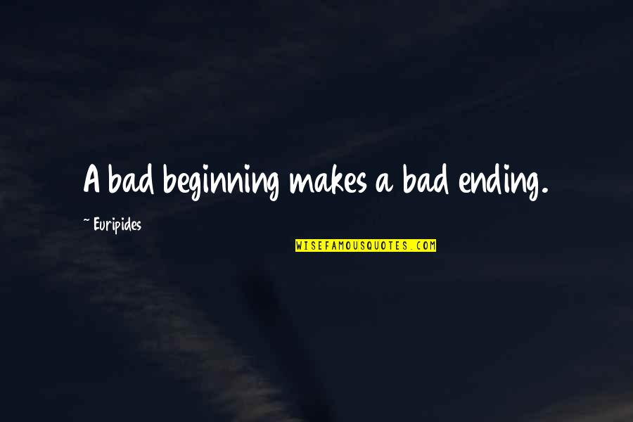 Volunteered Quotes By Euripides: A bad beginning makes a bad ending.