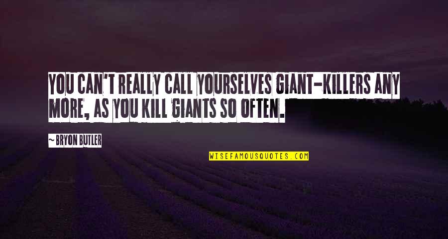 Volunteered Synonyms Quotes By Bryon Butler: You can't really call yourselves giant-killers any more, Volunteered Synonyms Quotes By Bryon Butler: You can't really call yourselves giant-killers any more,