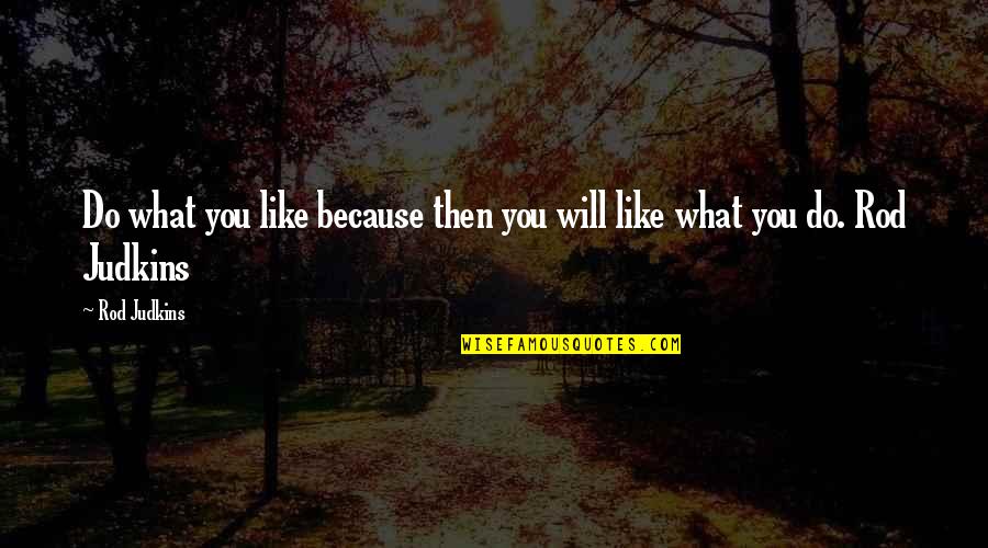 Volunteering Abroad Quotes By Rod Judkins: Do what you like because then you will