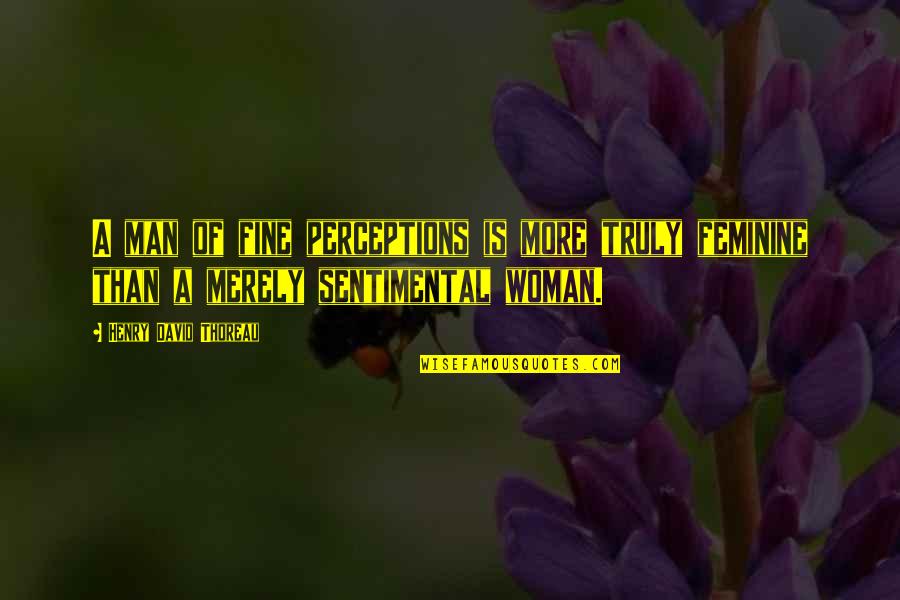 Volunteering And Happiness Quotes By Henry David Thoreau: A man of fine perceptions is more truly