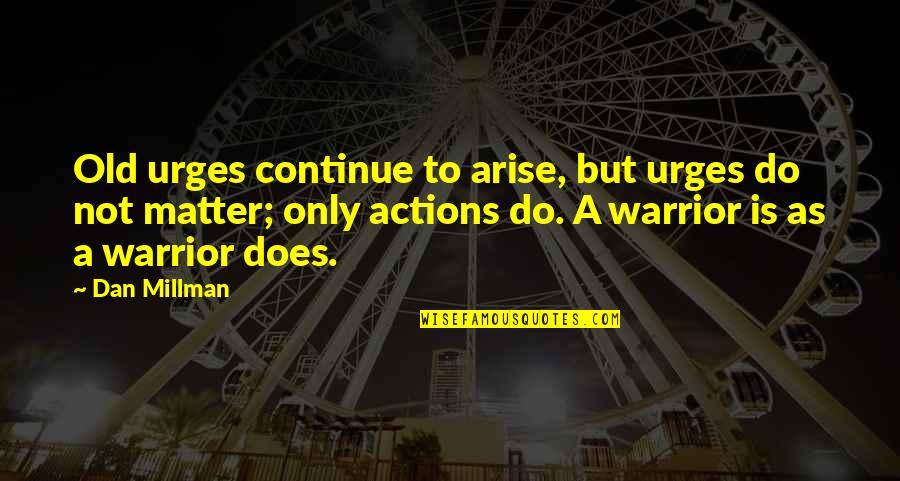 Volunteering And Life Quotes By Dan Millman: Old urges continue to arise, but urges do Volunteering And Life Quotes By Dan Millman: Old urges continue to arise, but urges do