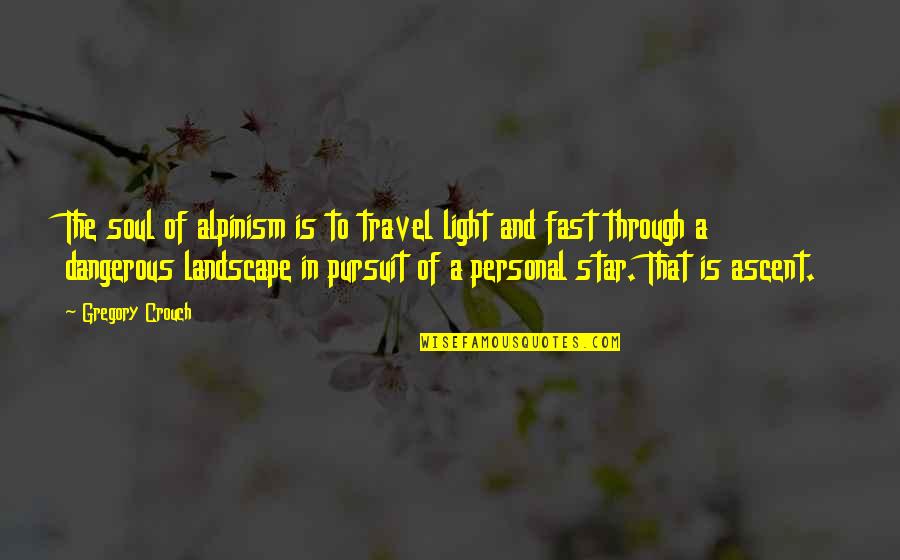Volunteering And Life Quotes By Gregory Crouch: The soul of alpinism is to travel light Volunteering And Life Quotes By Gregory Crouch: The soul of alpinism is to travel light