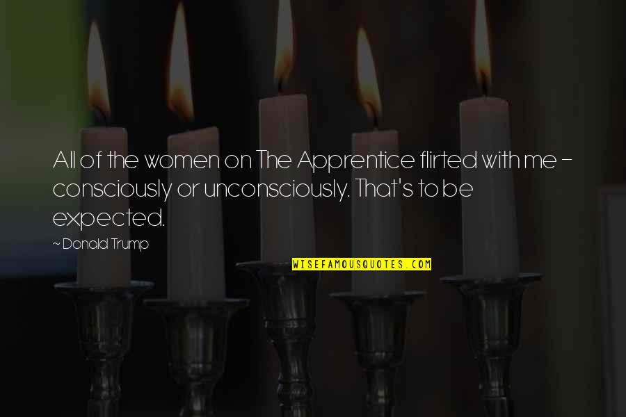 Volunteering At Schools Quotes By Donald Trump: All of the women on The Apprentice flirted