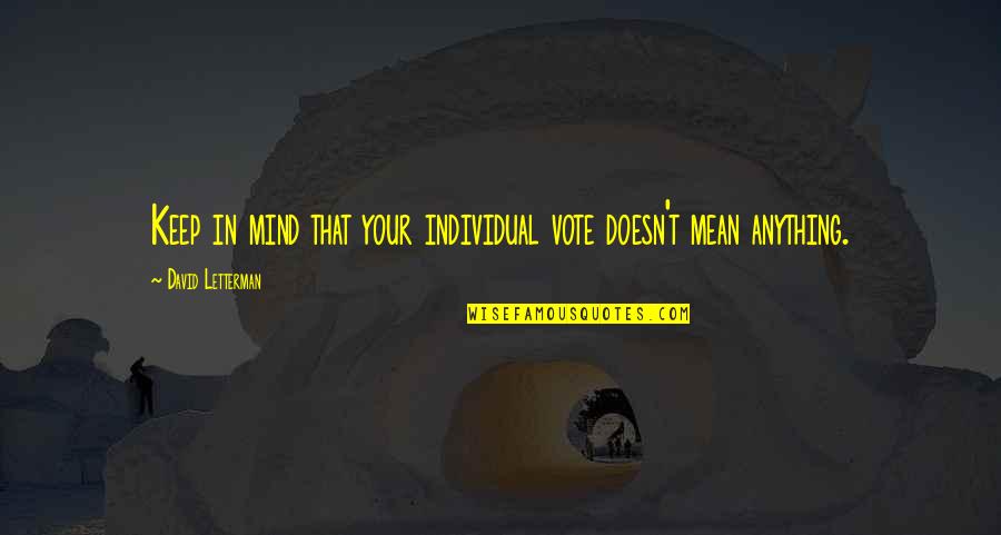 Volunteering Funny Quotes By David Letterman: Keep in mind that your individual vote doesn't