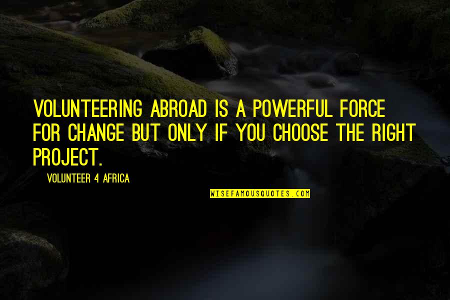 Volunteering Quotes By Volunteer 4 Africa: Volunteering abroad is a powerful force for change Volunteering Quotes By Volunteer 4 Africa: Volunteering abroad is a powerful force for change