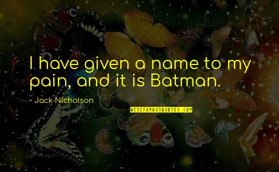 Volunteering Short Quotes By Jack Nicholson: I have given a name to my pain,