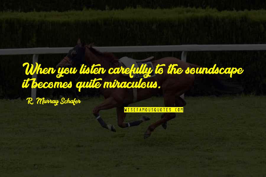 Volunteering With Heart Quotes By R. Murray Schafer: When you listen carefully to the soundscape it Volunteering With Heart Quotes By R. Murray Schafer: When you listen carefully to the soundscape it