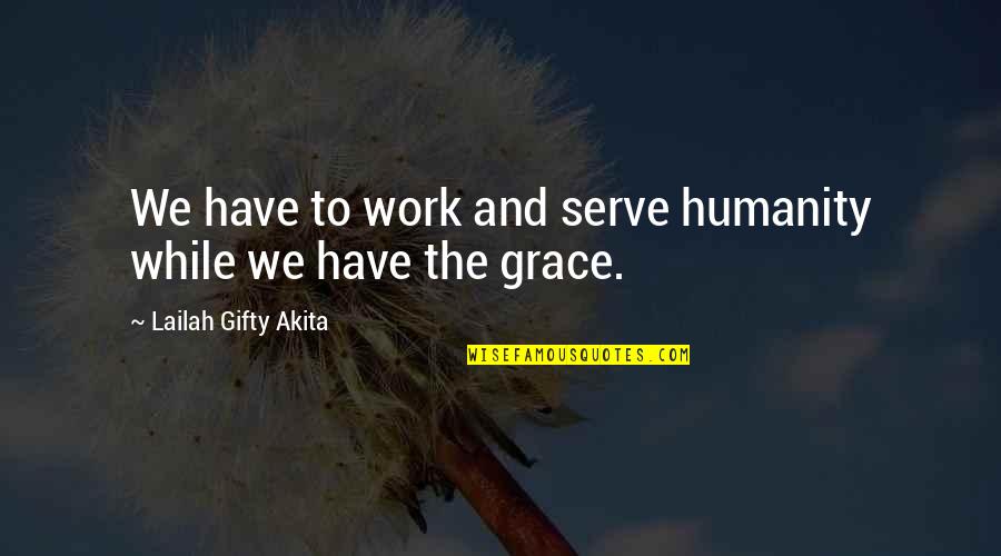 Volunteerism And Service Quotes By Lailah Gifty Akita: We have to work and serve humanity while Volunteerism And Service Quotes By Lailah Gifty Akita: We have to work and serve humanity while