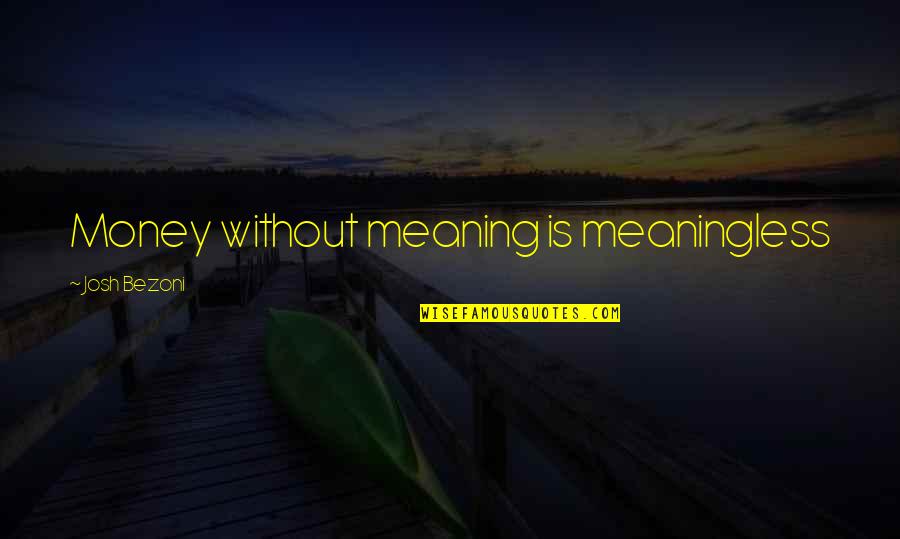 Volunteerism Motivational Quotes By Josh Bezoni: Money without meaning is meaningless