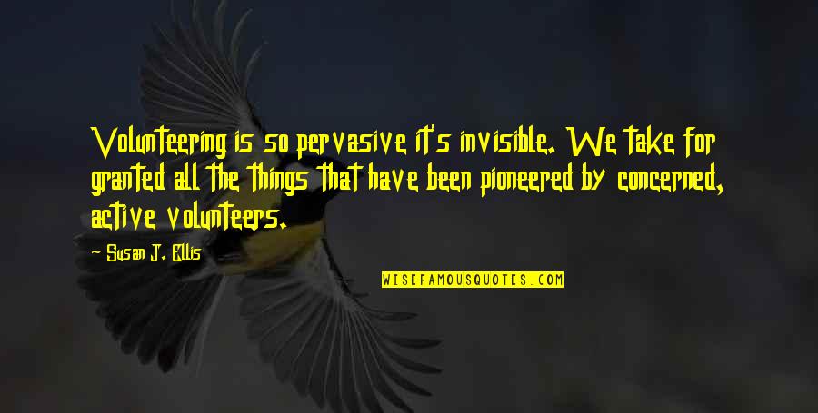 Volunteers And Volunteering Quotes By Susan J. Ellis: Volunteering is so pervasive it's invisible. We take Volunteers And Volunteering Quotes By Susan J. Ellis: Volunteering is so pervasive it's invisible. We take