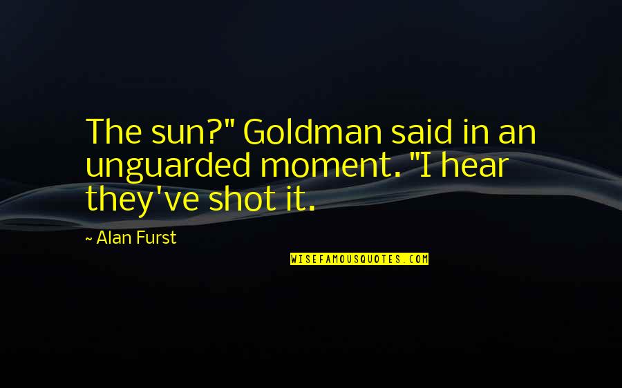 Volunteers In Sport Quotes By Alan Furst: The sun?" Goldman said in an unguarded moment.